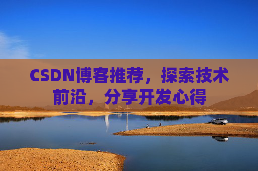 CSDN博客推荐,探索技术前沿,分享开发心得